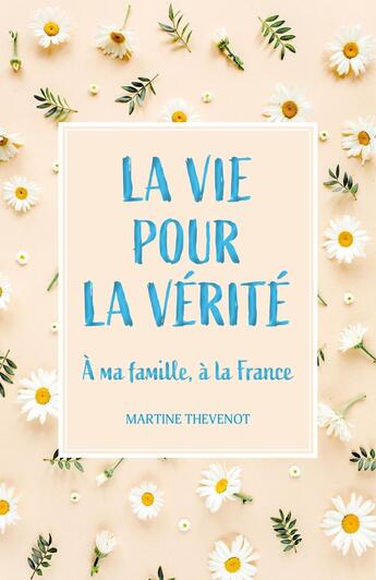 Couverture du livre « La vie pour la vérité : à ma famille à la France » de Martine Thevenot aux éditions Librinova