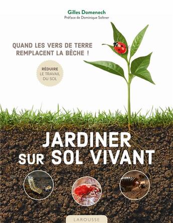 Couverture du livre « Jardiner sur sol vivant ; quand les vers de terre remplacent la bêche ! » de Gilles Domenech aux éditions Larousse