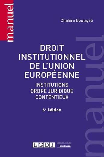 Couverture du livre « Droit institutionnel de l'Union européenne ; institutions, ordre juridique, contentieux (6e édition) » de Chahira Boutayeb aux éditions Lgdj