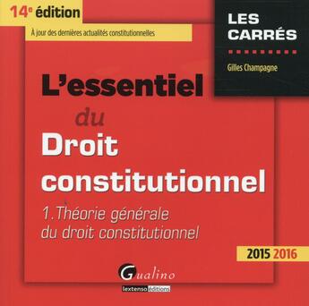 Couverture du livre « L'essentiel du droit constitutionnel t.1 ; théorie générale du droit constitutionnel, 2015-2016 » de Gilles Champagne aux éditions Gualino