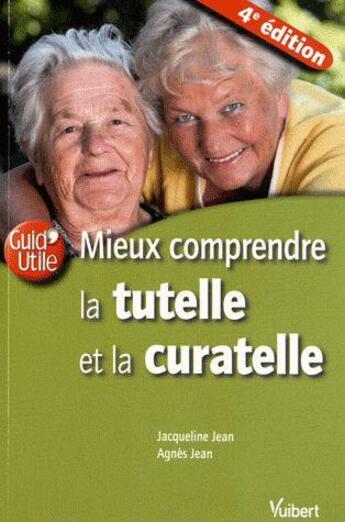 Couverture du livre « Mieux comprendre la tutelle et la curatelle (4e édition) » de Jacqueline Jean et Agnes Jean aux éditions Vuibert