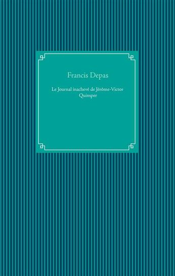 Couverture du livre « Le Journal inachevé de Jérôme-Victor Quimper » de Francis Depas aux éditions Books On Demand