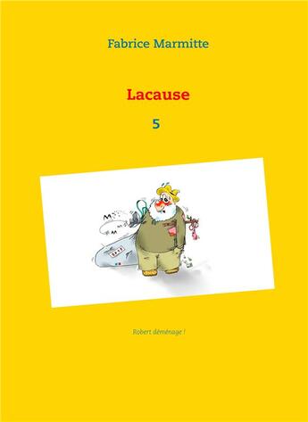 Couverture du livre « Lacause t.5 ; Robert déménage ! » de Fabrice Marmitte aux éditions Books On Demand