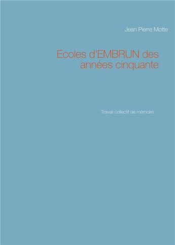 Couverture du livre « Écoles d'embrun des années cinquante ; travail collectif de mémoire » de Motte Jean Pierre aux éditions Books On Demand