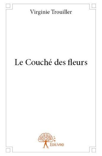 Couverture du livre « Le couché des fleurs » de Virginie Trouiller aux éditions Edilivre