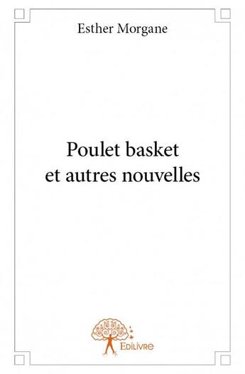 Couverture du livre « Poulet basket et autres nouvelles » de Esther Morgane aux éditions Edilivre