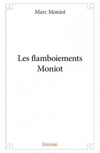 Couverture du livre « Les flamboiements Moniot » de Marc Moniot aux éditions Edilivre