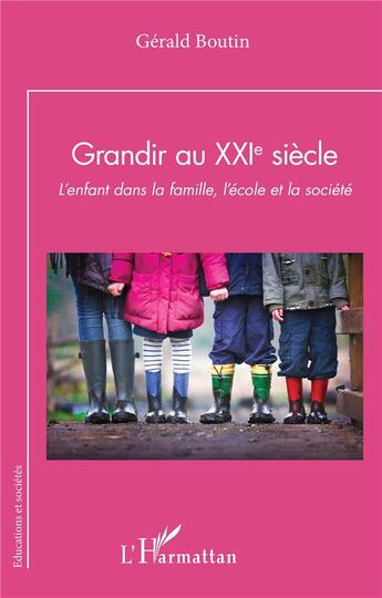 Couverture du livre « Grandir au XXIe siècle : L'enfant dans la famille, l'école et la société » de Gerald Boutin aux éditions L'harmattan