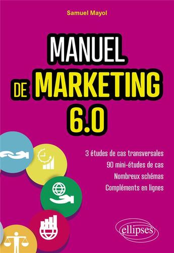 Couverture du livre « Manuel de marketing 6.0 : Cours et études de cas » de Samuel Mayol aux éditions Ellipses