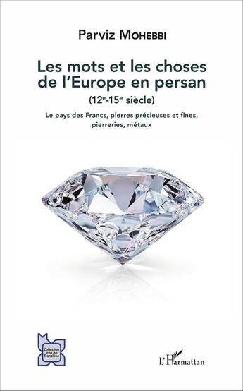 Couverture du livre « Les mots et les choses de l'Europe en persan (12e-15e siècle) ; le pays des Francs, pierres précieuses et fines, pierreries, métaux » de Parviz Mohebbi aux éditions L'harmattan