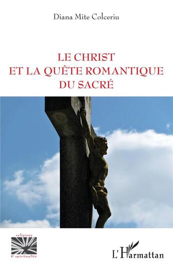 Couverture du livre « Le Christ et la quête romantique du sacré » de Diana Mite Colceriu aux éditions L'harmattan