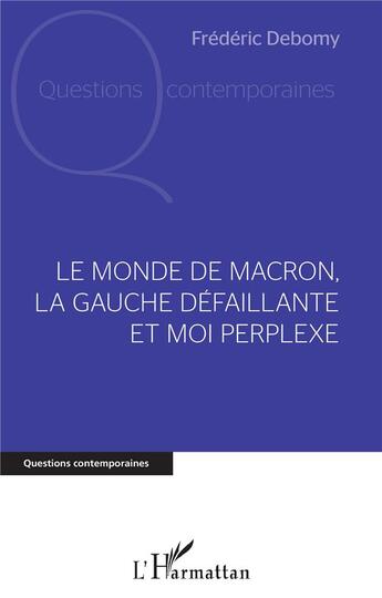 Couverture du livre « Le monde de Macron, la gauche défaillante et moi perplexe » de Frederic Debomy aux éditions L'harmattan