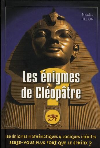 Couverture du livre « Les énigmes de Cléopâtre ; 150 énigmes mathématiques & logiques inédites ; serez-vous plus fort que le Sphinx ? » de Fillion-N aux éditions City