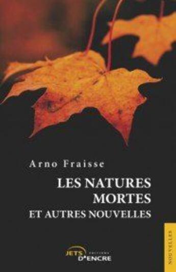 Couverture du livre « Les natures mortes et autres nouvelles » de Arno Fraisse aux éditions Jets D'encre