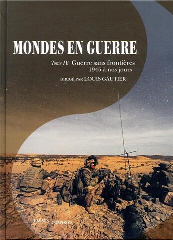 Couverture du livre « Mondes en guerre t.4 ; guerre sans frontières, 1945 à nos jours » de Louis Gautier aux éditions Passes Composes