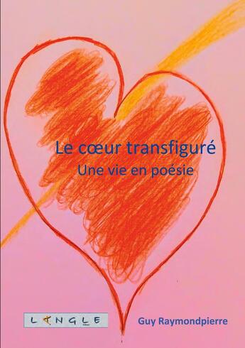 Couverture du livre « Le coeur transfiguré : Une vie en poésie » de Guy Raymondpierre aux éditions Langle Editions