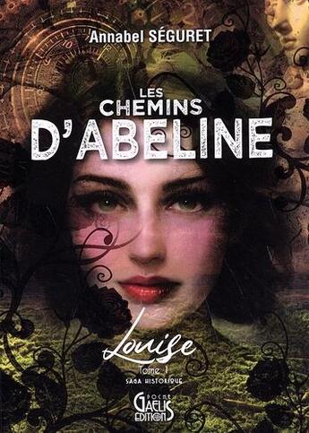 Couverture du livre « Les chemins d'Abeline Tome 1 : Louise » de Annabel Seguret aux éditions Gaelis