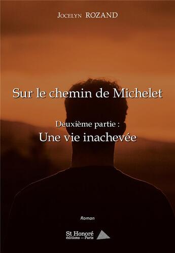 Couverture du livre « Sur le chemin de michelet - deuxieme partie : une vie inachevee » de Jocelyn Rozand aux éditions Saint Honore Editions