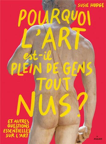 Couverture du livre « Pourquoi l'art est-il plein de gens tout nus ? et autres questions essentielles sur l'art » de Susie Hodge aux éditions Milan