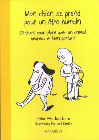 Couverture du livre « Mon chien se prend pour un être humain ; 50 trucs pour vivre avec un animal heureux et bien portant » de Peter Wedderburn et Per Jose Karlen aux éditions Marabout