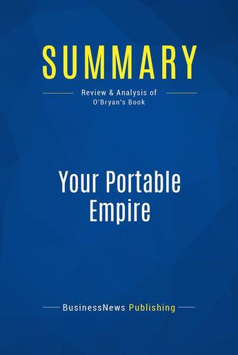 Couverture du livre « Summary: Your Portable Empire (review and analysis of O'Bryan's Book) » de Businessnews Publish aux éditions Business Book Summaries