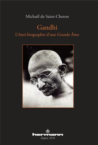 Couverture du livre « Gandhi ; l'anti-biographie d'une grande âme » de Michael De Saint-Cheron aux éditions Hermann