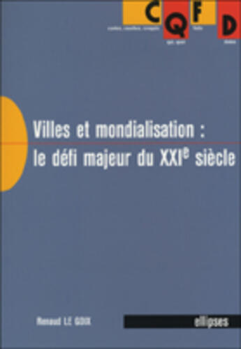 Couverture du livre « Villes et mondialisation : le défi majeur du XXI siècle » de Le Goix aux éditions Ellipses