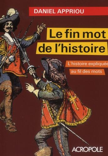 Couverture du livre « Le fin mot de l'histoire ; l'histoire expliqué au fil de mots » de Daniel Appriou aux éditions Acropole