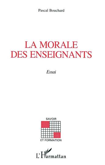 Couverture du livre « LA MORALE DES ENSEIGNANTS : Essai » de Pascal Bouchard aux éditions L'harmattan