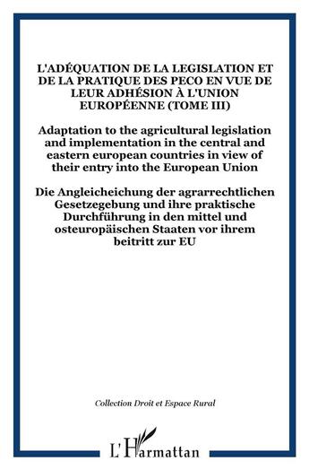 Couverture du livre « L'adéquation de la legislation et de la pratique des PECO en vue de leur adhésion à l'Union Européenne (Tome III) : Adaptation to the agricultural legislation and implementation in the central and eastern european countries in view of their entry int » de  aux éditions L'harmattan