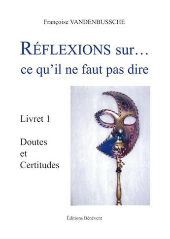 Couverture du livre « Réflexions sur ce qu'il ne faut pas dire t.1 ; doutes et certitudes » de Francoise Vandenbussche aux éditions Benevent