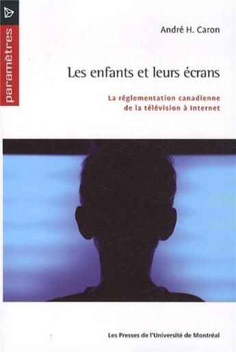 Couverture du livre « Les enfants et leurs ecrans - la reglementation canadienne de la television a internet » de Caron Andre H. aux éditions Pu De Montreal