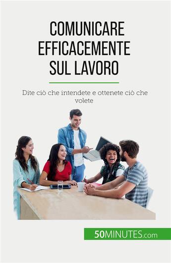 Couverture du livre « Comunicare efficacemente sul lavoro : Dite ciò che intendete e ottenete ciò che volete » de Virginie De Lutis aux éditions 50minutes.com