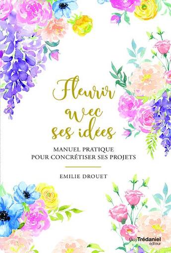 Couverture du livre « Fleurir avec ses idées ; manuel pratique pour concrétiser ses projets » de Emilie Drouet aux éditions Guy Trédaniel