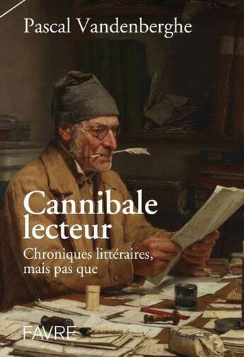 Couverture du livre « Cannibale lecteur ; chroniques littéraires et perles de culture » de Pascal Vandenberghe aux éditions Favre