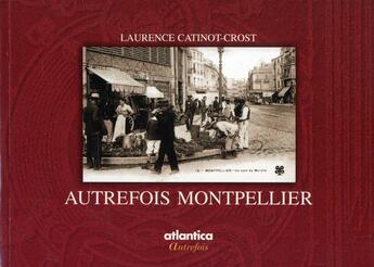 Couverture du livre « Autrefois montpellier » de Catinot-Crost Lauren aux éditions Atlantica