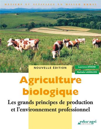 Couverture du livre « Agriculture biologique ; les grands principes de production et l'environnement professionnel » de Laurence Amand et Nathalie Langlois aux éditions Educagri