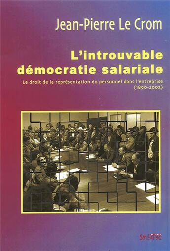 Couverture du livre « L'introuvable démocratie salariale ; le droit de la représentation du personnel dans l'entreprise (1890-2002) » de Jean-Pierre Le Crom aux éditions Syllepse