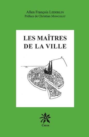 Couverture du livre « Les maîtres de la ville » de Allen-François Lederlin aux éditions Creer