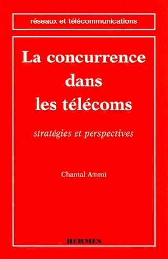 Couverture du livre « La concurrence dans les telecoms strategies et perspectives coll reseaux et telecommunications » de Chantal Ammi aux éditions Hermes Science Publications