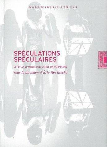 Couverture du livre « Speculations speculaires - le reflet du miroir dans l'image contemp » de  aux éditions Lettre Volee