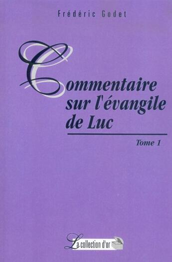 Couverture du livre « Commentaires sur L'Evangile de Luc : Tome 1 » de Frederic Godet aux éditions Publications Chretiennes