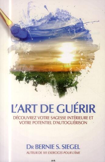 Couverture du livre « L'art de guérir ; découvrez votre sagesse intérieure et votre potentiel d'auto-guérison » de Bernie S. Siegel aux éditions Ada