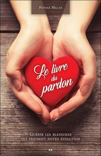 Couverture du livre « Le livre du pardon ; guérir les blessures qui freinent notre évolution » de Patrick Miller aux éditions Ada