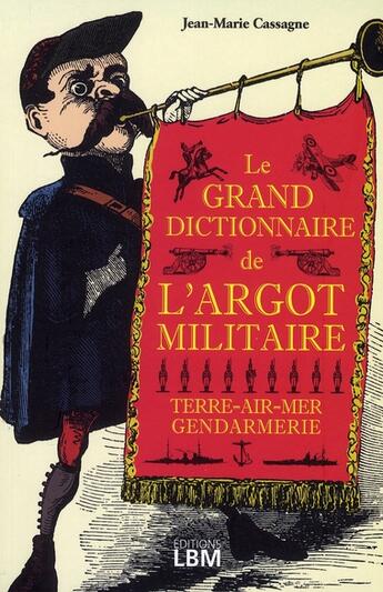 Couverture du livre « Le grand dictionnaire de l'argot militaire ; terre-air-mer, gendarmerie » de Jean-Marie Cassagne aux éditions Lbm