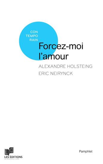 Couverture du livre « Forcez-moi l'amour » de Eric Neirynck et Alexandre Holsteing aux éditions Lc Christophe Lucquin Editeur