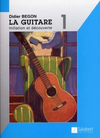 Couverture du livre « La guitare t.1 ; initiation et découverte » de Didier Begon aux éditions Salabert Edition