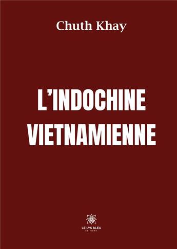 Couverture du livre « L'Indochine vietnamienne » de Chance Chuth Khay aux éditions Le Lys Bleu