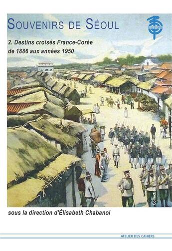 Couverture du livre « Souvenirs de Séoul Tome 2 ; destins croisés France-Corée, de 1886 aux années 1950 » de Collectif et Elisabeth Chabanol aux éditions Atelier Des Cahiers