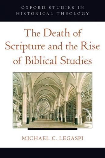 Couverture du livre « The Death of Scripture and the Rise of Biblical Studies » de Legaspi Michael C aux éditions Oxford University Press Usa